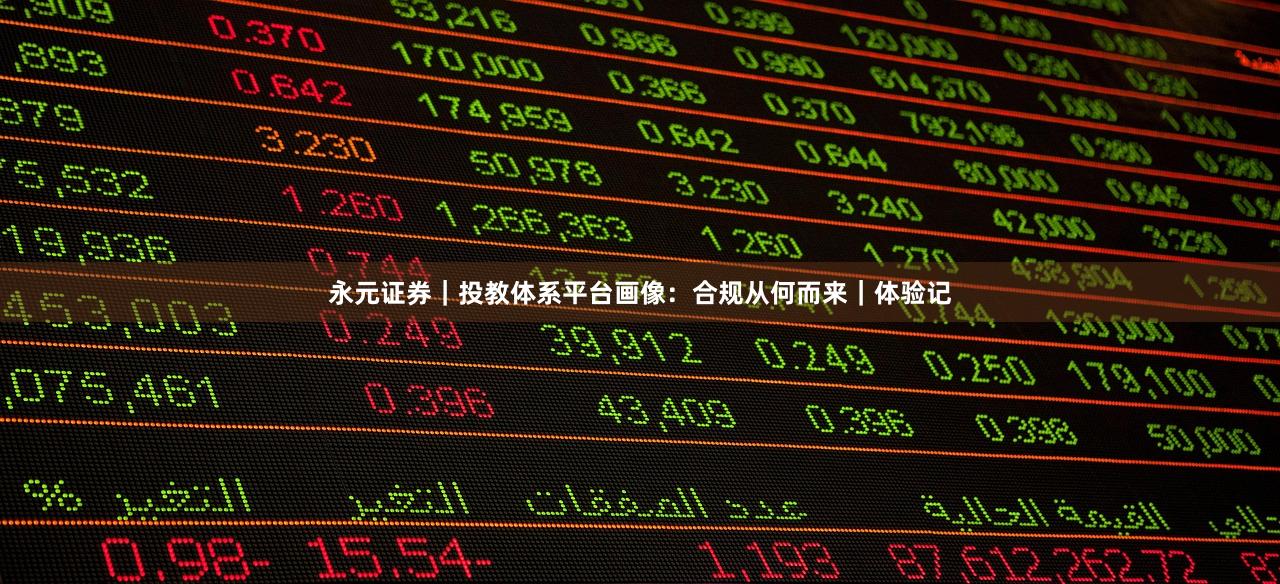 永元证券｜投教体系平台画像：合规从何而来｜体验记