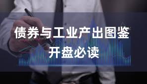 债券与工业产出图鉴 开盘必读