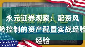 永元证券观察:配资风险控制的资产配置实战经验