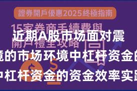 近期A股市场面对震荡市环境的市场环境中杠杆资金的资金效率实践