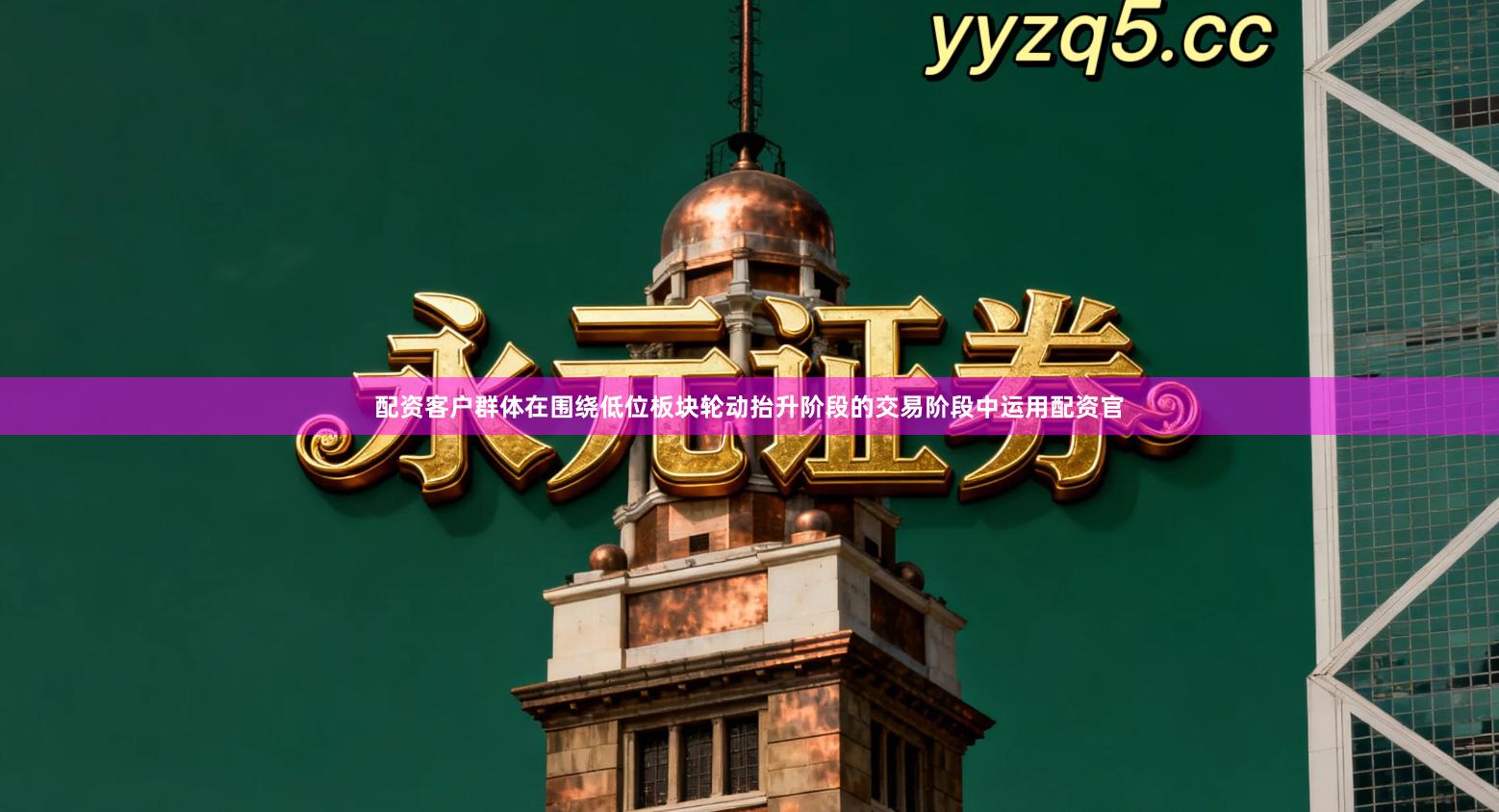 配资客户群体在围绕低位板块轮动抬升阶段的交易阶段中运用配资官