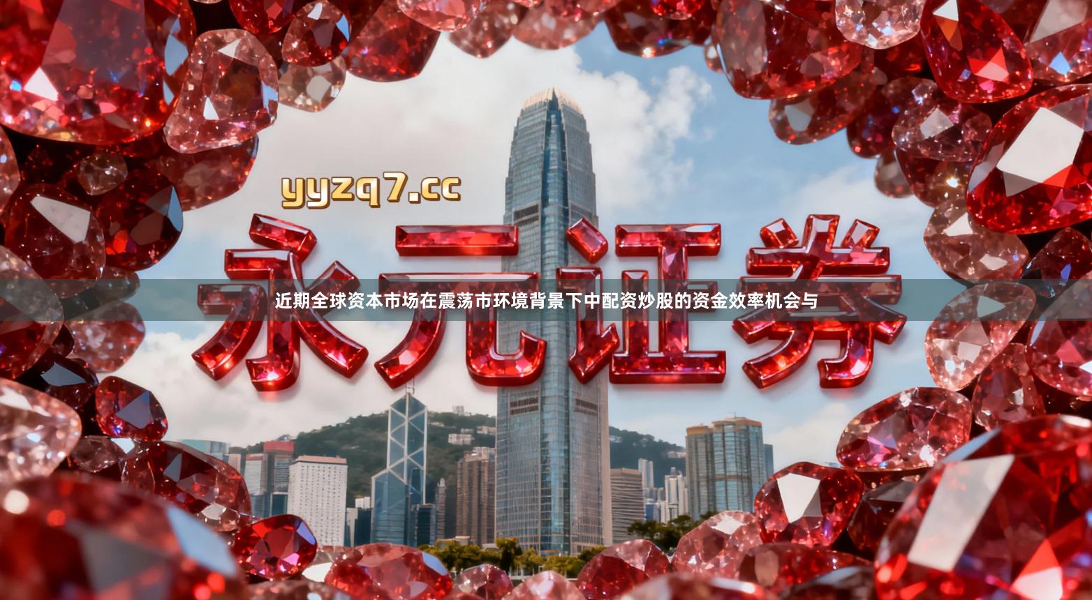 近期全球资本市场在震荡市环境背景下中配资炒股的资金效率机会与