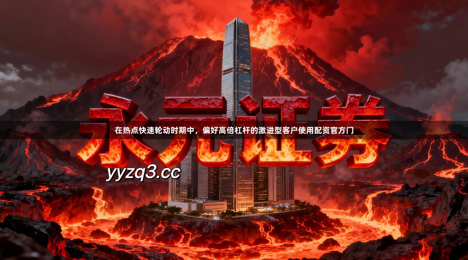 在热点快速轮动时期中，偏好高倍杠杆的激进型客户使用配资官方门