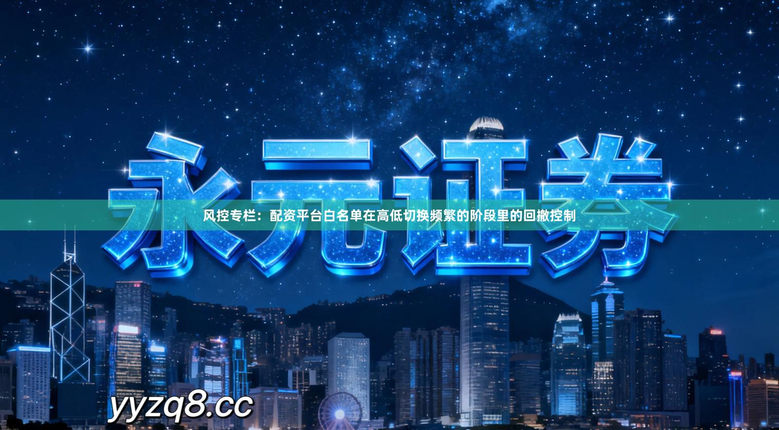 风控专栏：配资平台白名单在高低切换频繁的阶段里的回撤控制