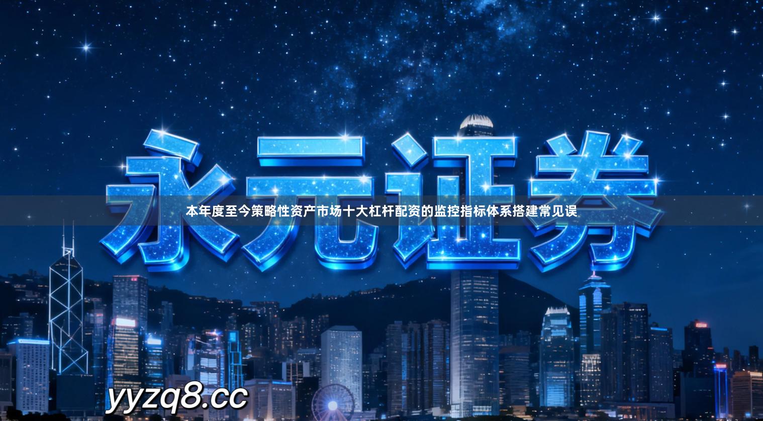本年度至今策略性资产市场十大杠杆配资的监控指标体系搭建常见误