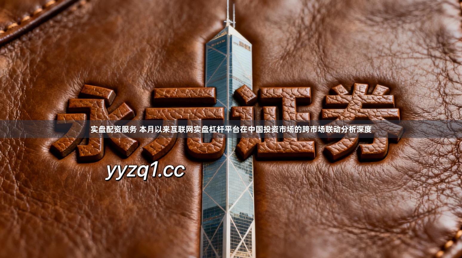 实盘配资服务 本月以来互联网实盘杠杆平台在中国投资市场的跨市场联动分析深度