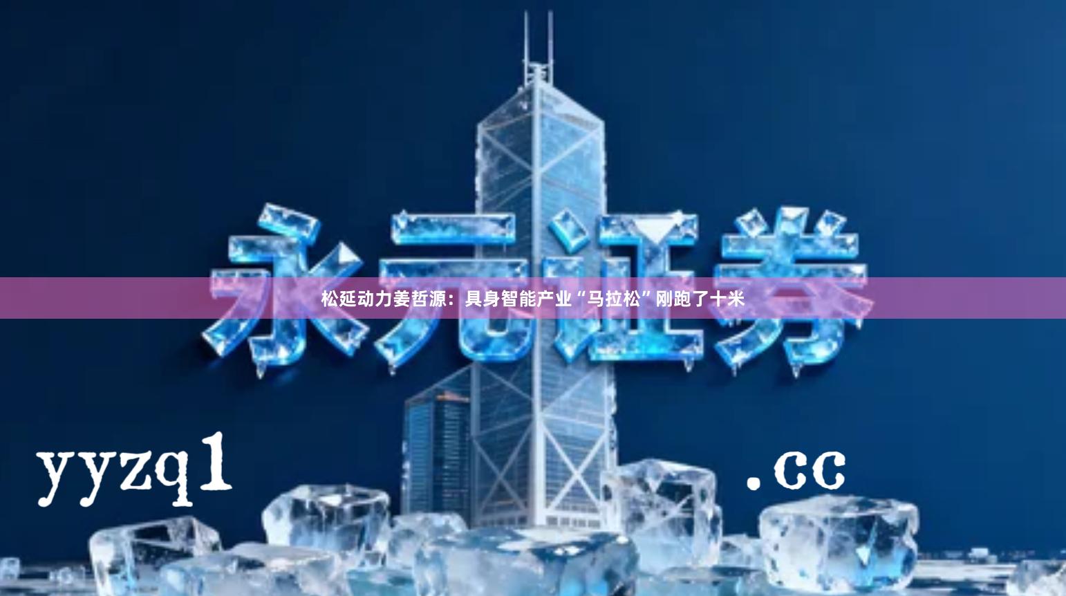 松延动力姜哲源：具身智能产业“马拉松”刚跑了十米