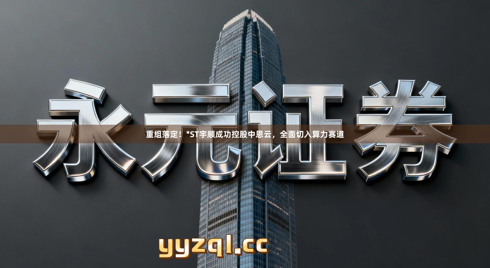 重组落定！*ST宇顺成功控股中恩云，全面切入算力赛道